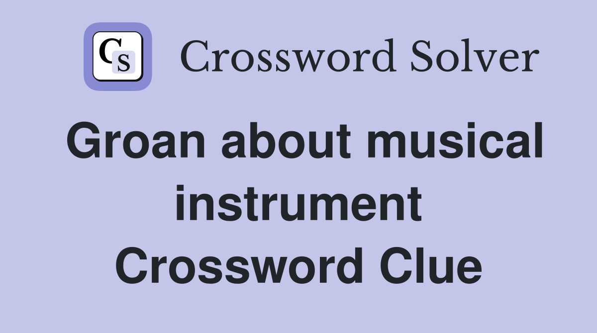 Groan about musical instrument Crossword Clue