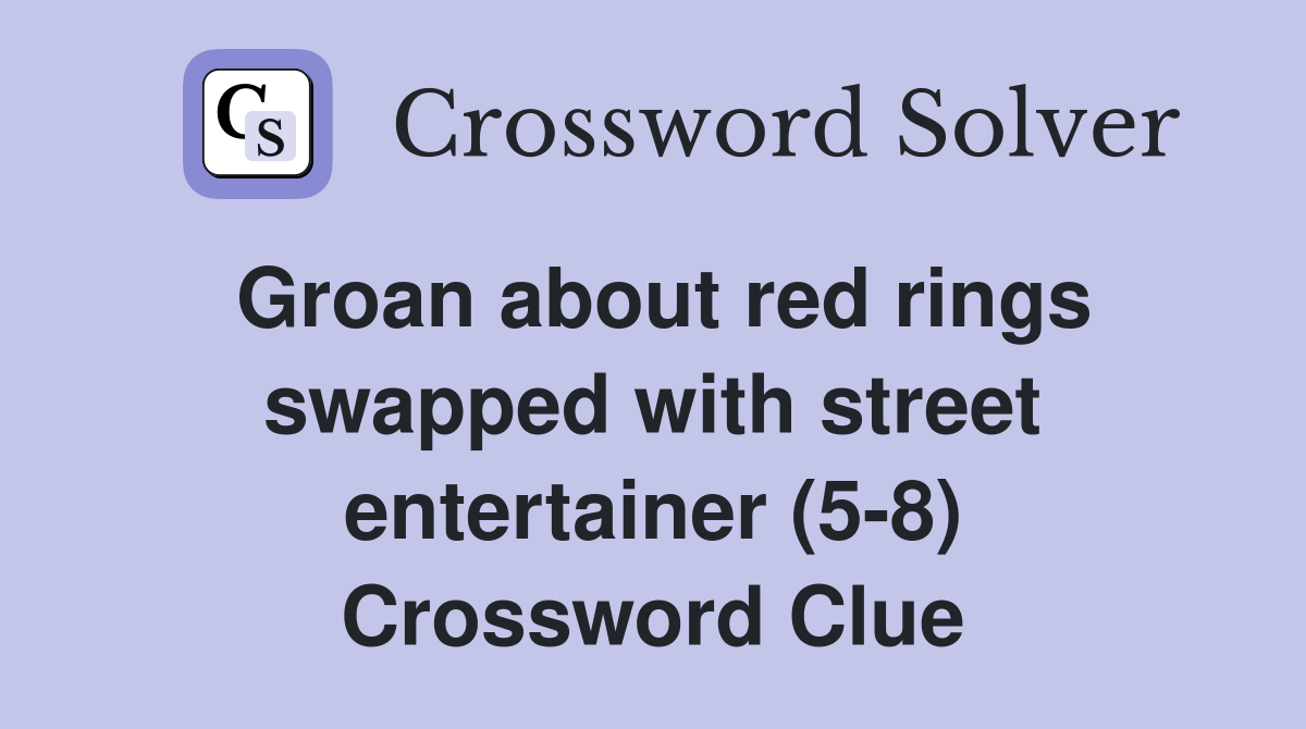 Groan about red rings swapped with street entertainer (5-8) Crossword Clue