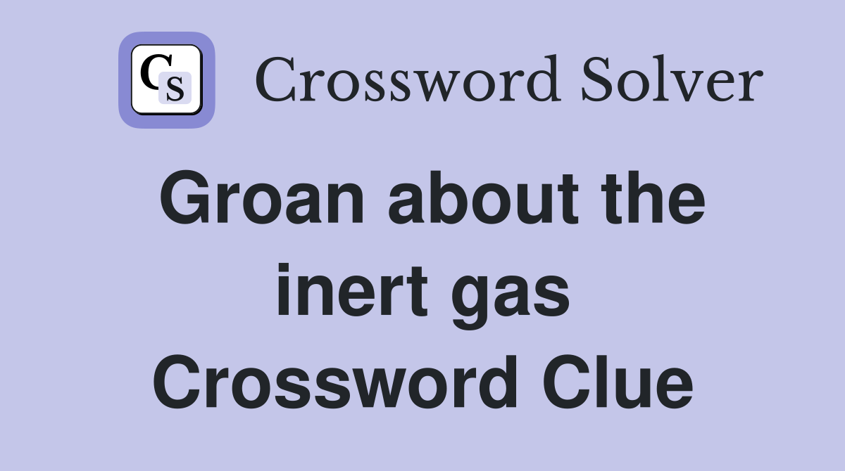 Groan about the inert gas Crossword Clue