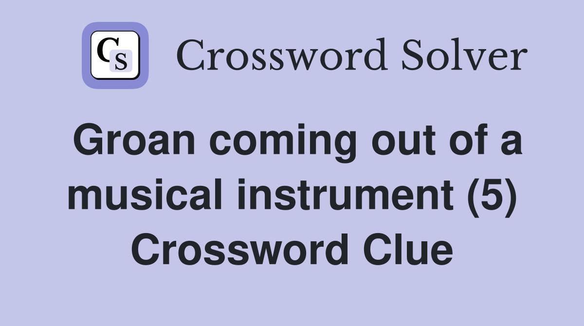 Groan coming out of a musical instrument (5) Crossword Clue
