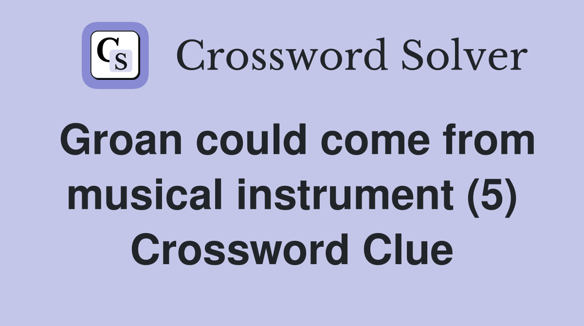 Groan could come from musical instrument (5) Crossword Clue