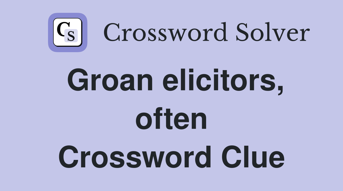 Groan elicitors, often Crossword Clue