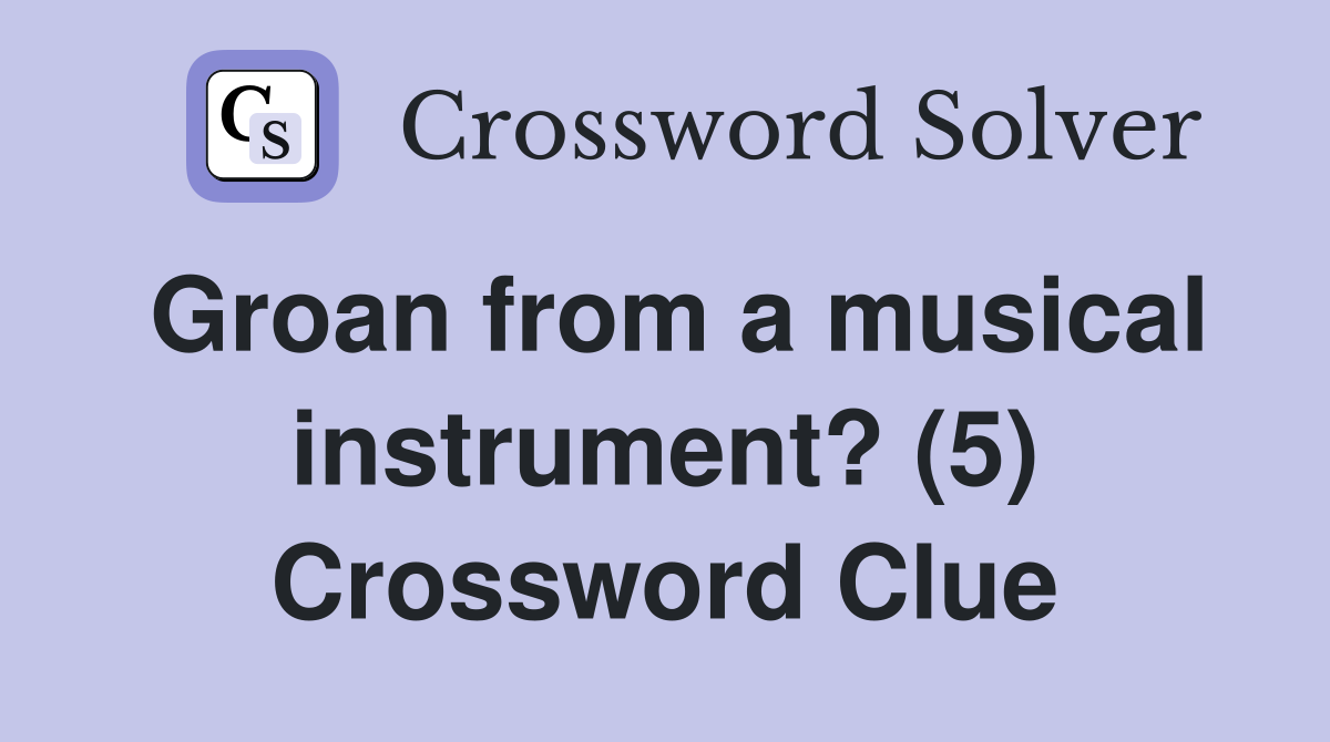 Groan from a musical instrument? (5) Crossword Clue