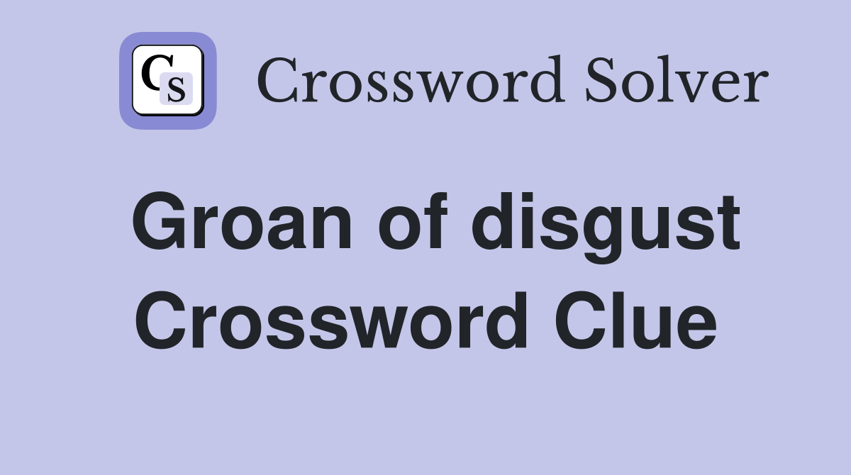 Groan of disgust Crossword Clue