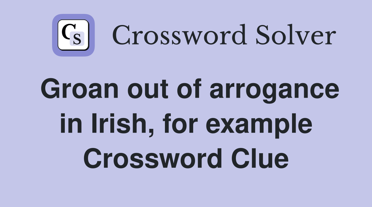 Groan out of arrogance in Irish, for example Crossword Clue