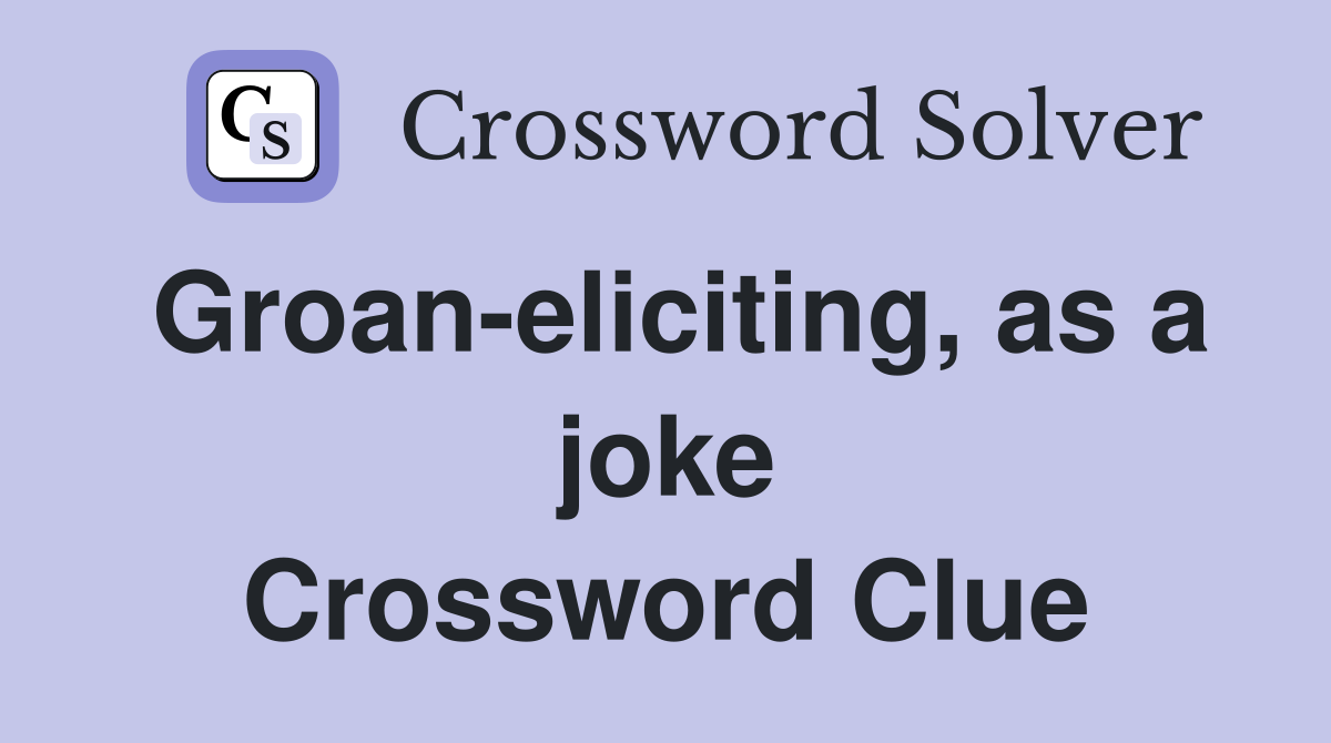 Groan-eliciting, as a joke Crossword Clue