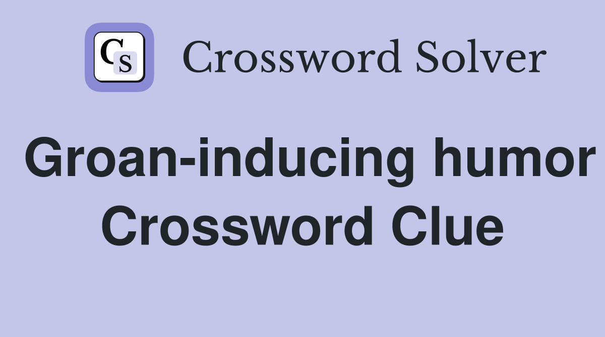 Groan-inducing humor Crossword Clue