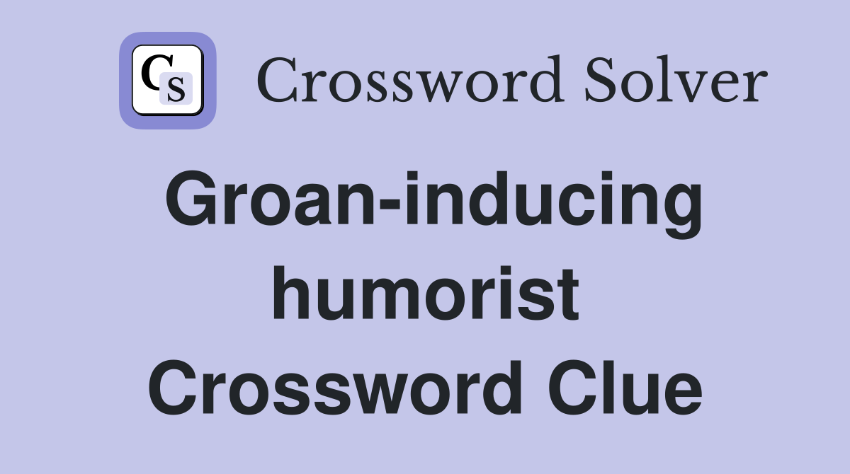 Groan-inducing humorist Crossword Clue