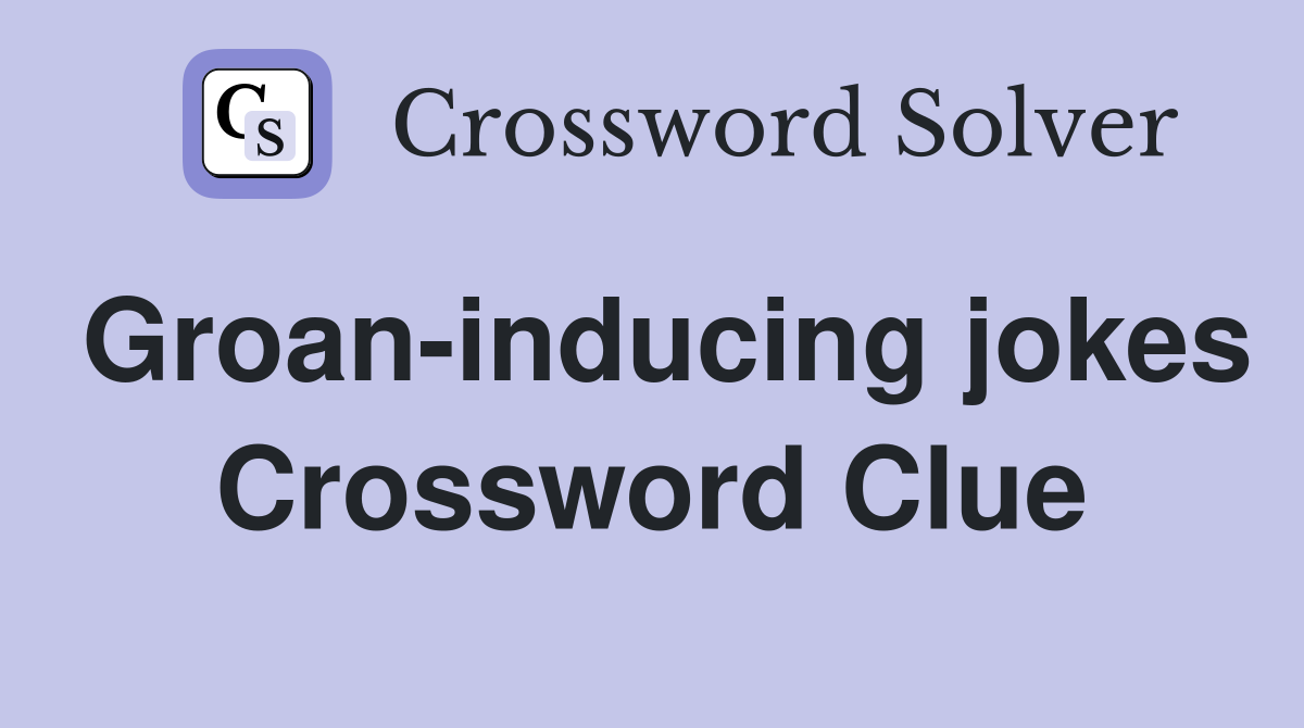 Groan-inducing jokes Crossword Clue
