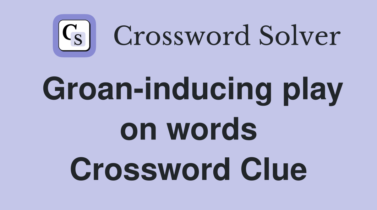 Groan-inducing play on words Crossword Clue