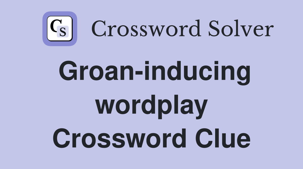 Groan-inducing wordplay Crossword Clue