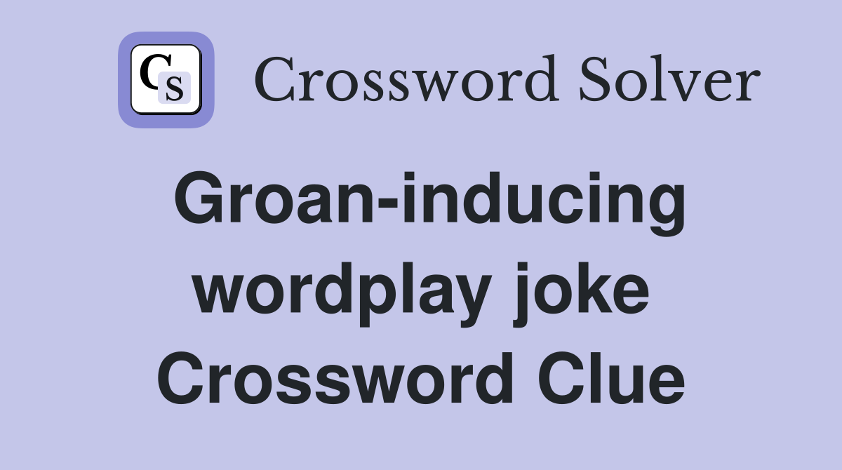 Groan-inducing wordplay joke Crossword Clue