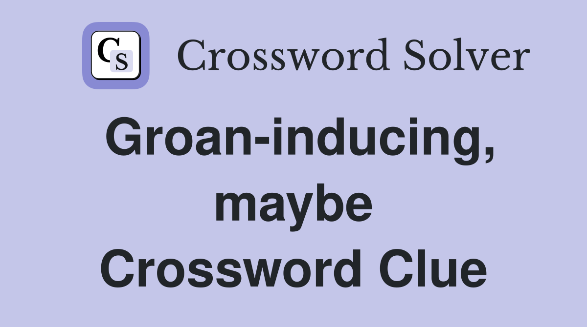 Groan-inducing, maybe Crossword Clue
