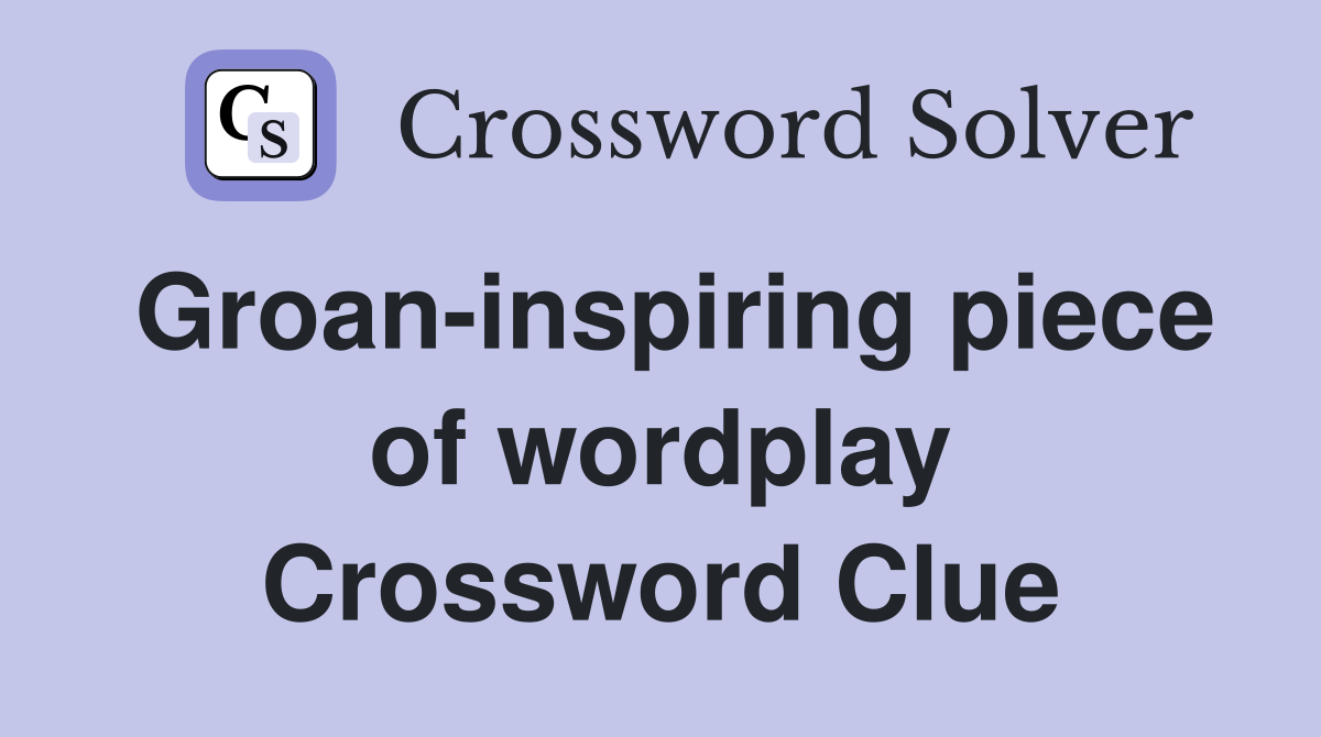 Groan-inspiring piece of wordplay Crossword Clue