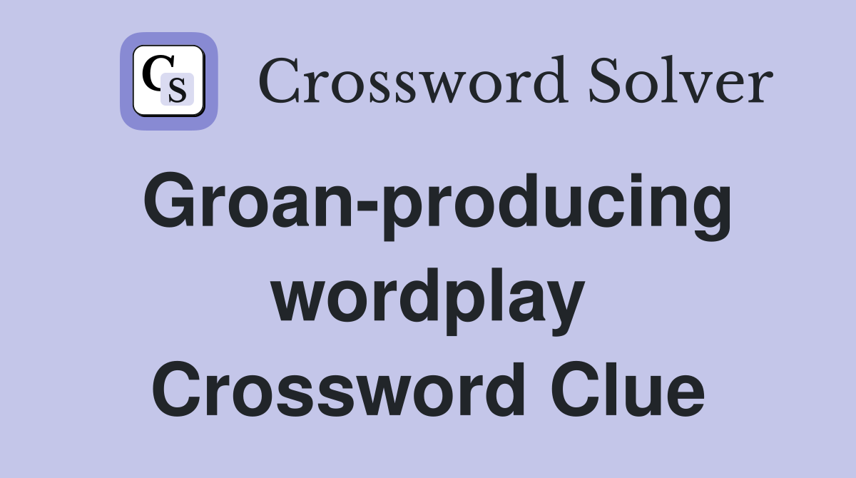 Groan-producing wordplay Crossword Clue
