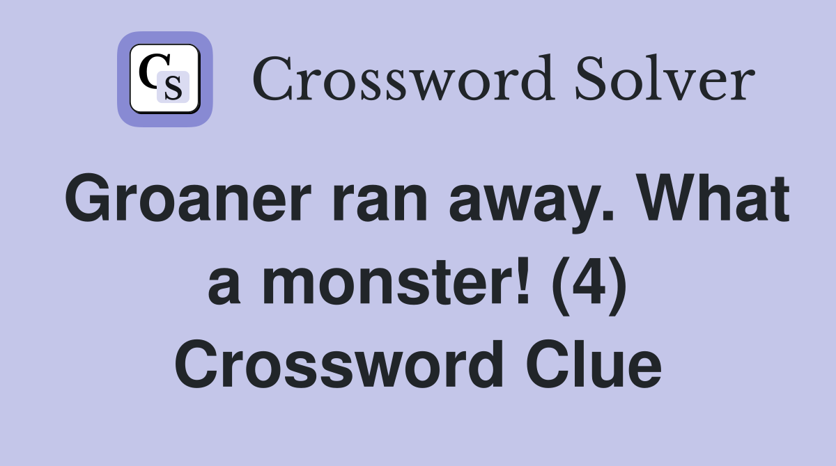 Groaner ran away. What a monster! (4) Crossword Clue