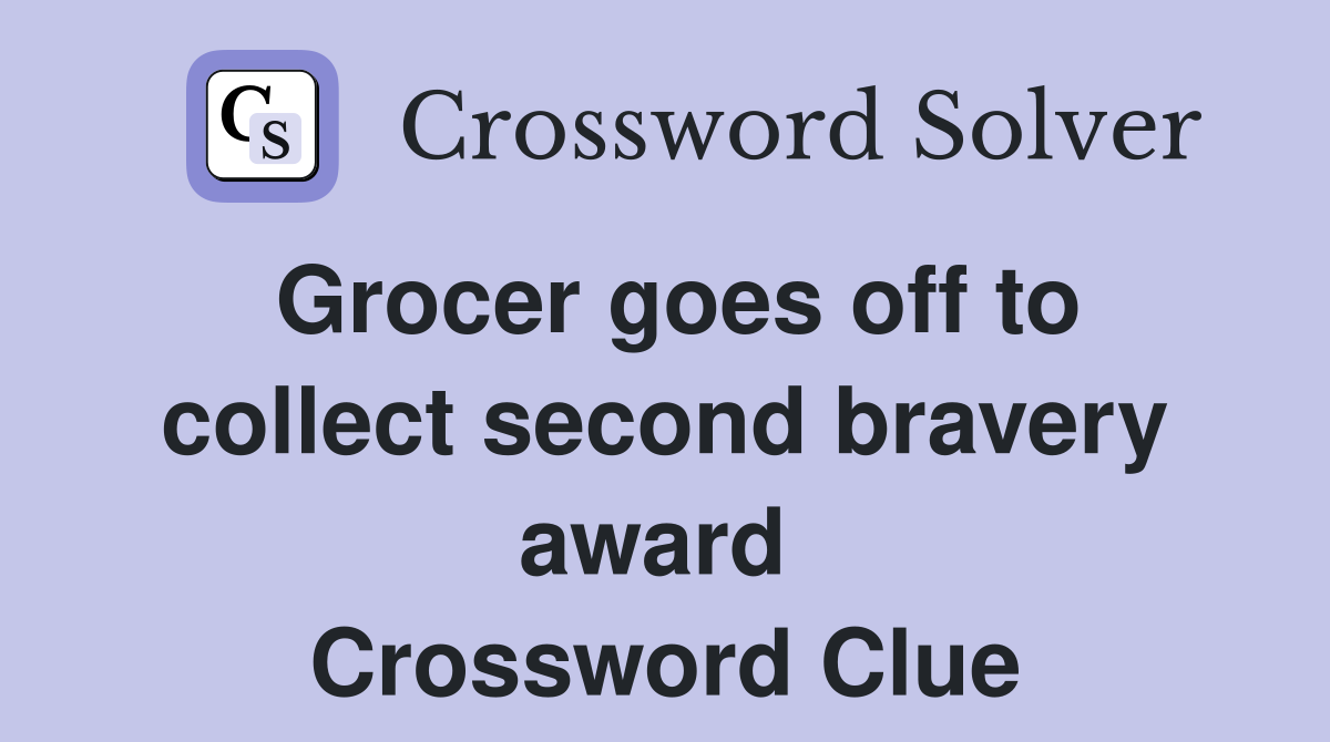 Grocer goes off to collect second bravery award  Crossword Clue