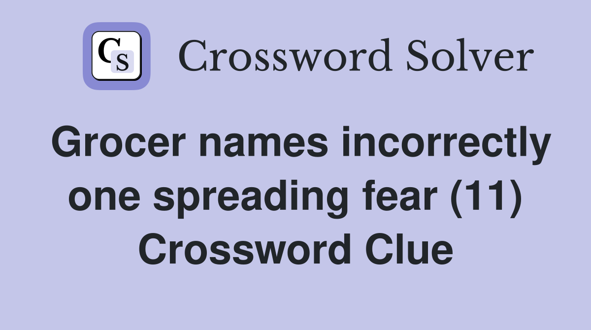 Grocer names incorrectly one spreading fear (11) Crossword Clue