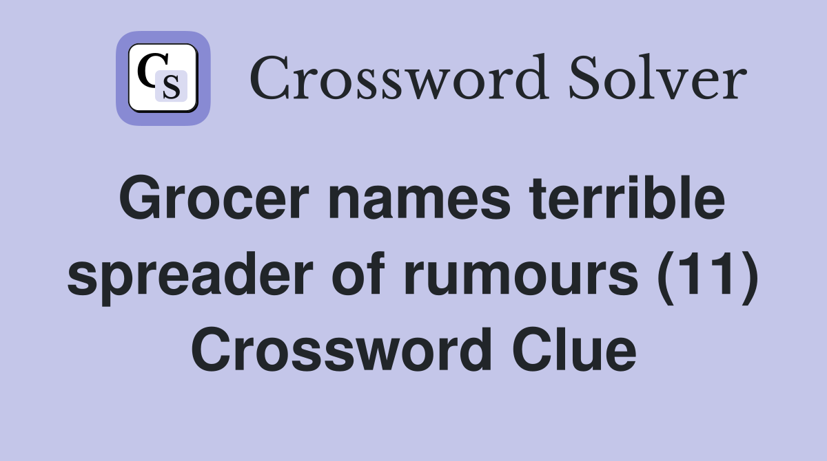 Grocer names terrible spreader of rumours (11) Crossword Clue