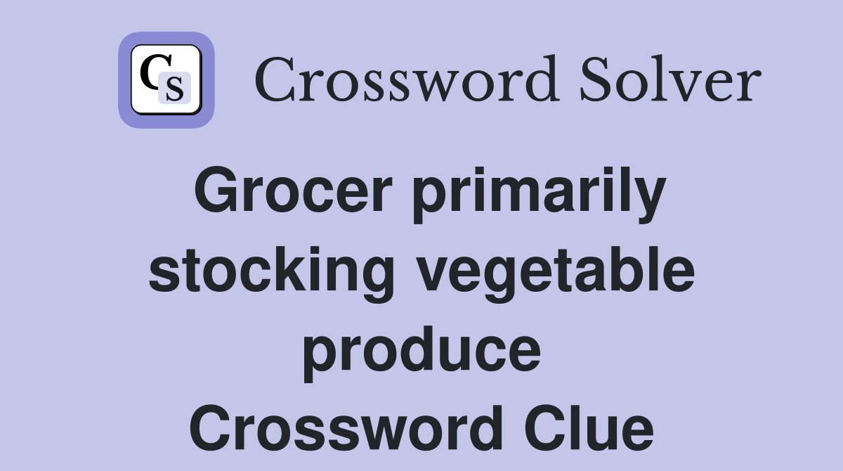 Grocer primarily stocking vegetable produce Crossword Clue