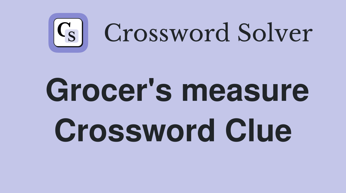 Grocer's measure Crossword Clue
