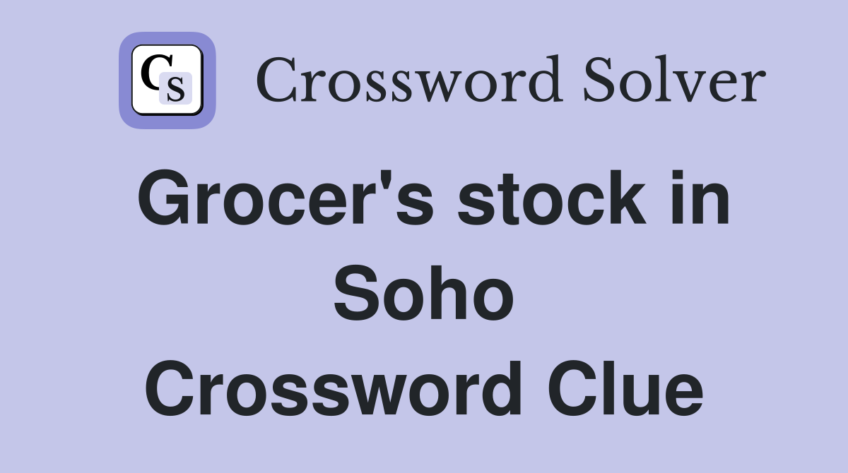 Grocer's stock in Soho Crossword Clue