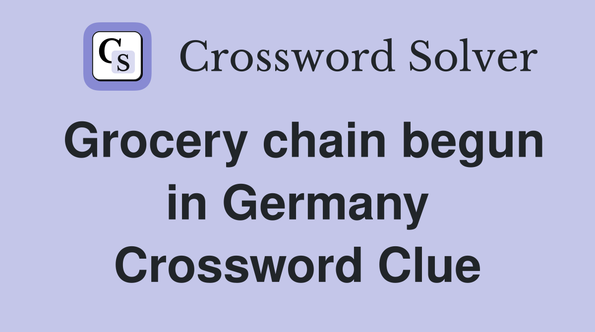 Grocery chain begun in Germany Crossword Clue