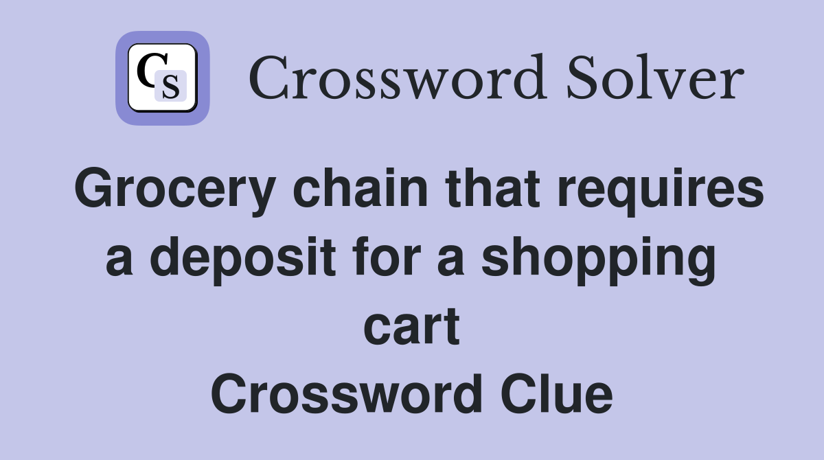 Grocery chain that requires a deposit for a shopping cart Crossword Clue
