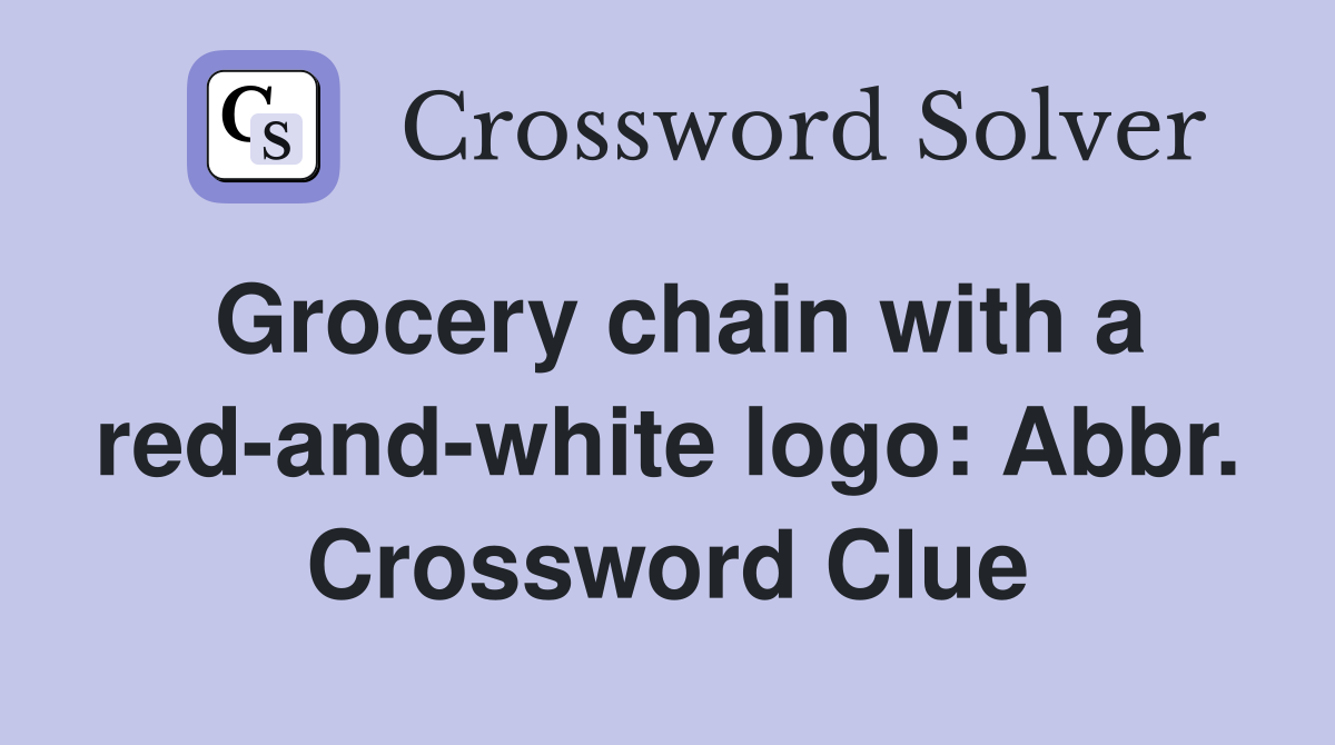 Grocery chain with a red-and-white logo: Abbr. Crossword Clue