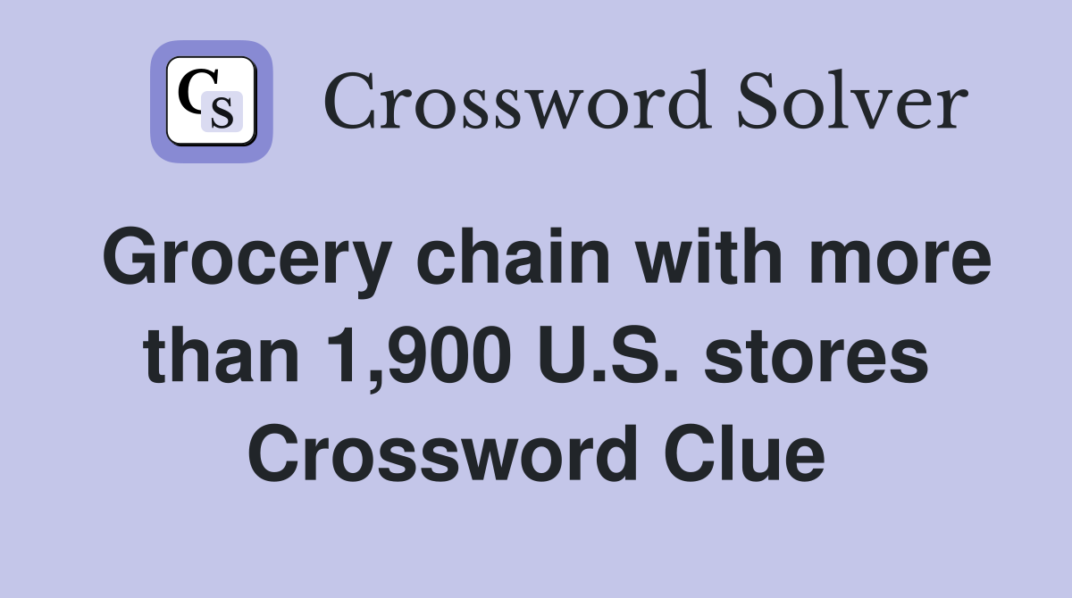 Grocery chain with more than 1,900 U.S. stores Crossword Clue