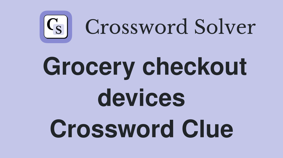 Grocery checkout devices Crossword Clue