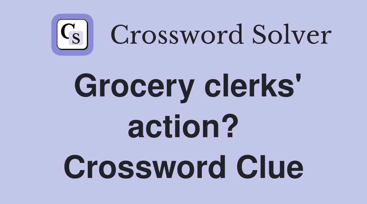 Grocery clerks' action? Crossword Clue