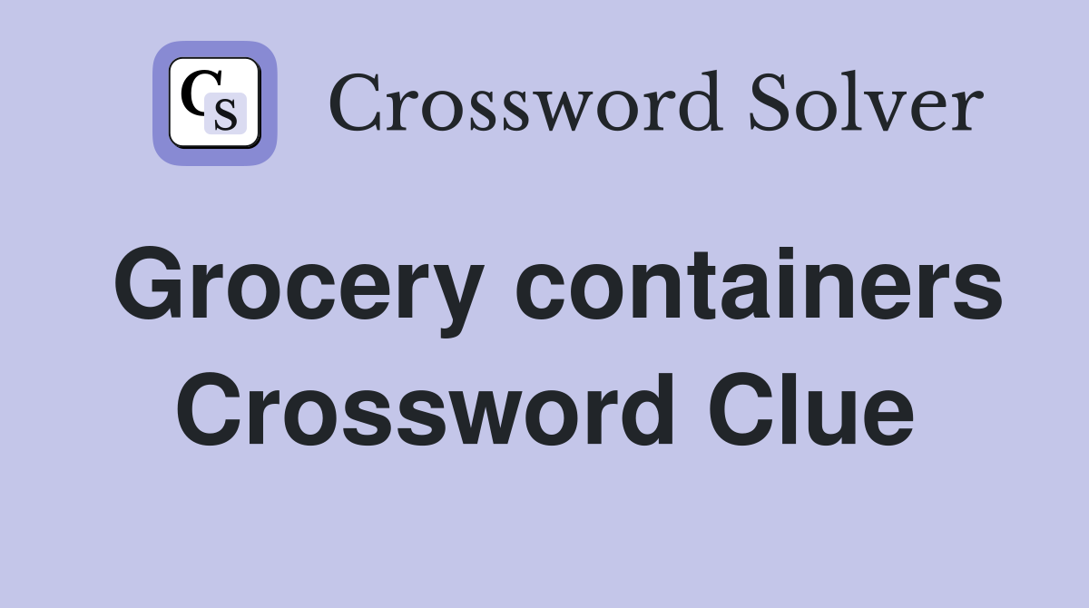 Grocery containers Crossword Clue