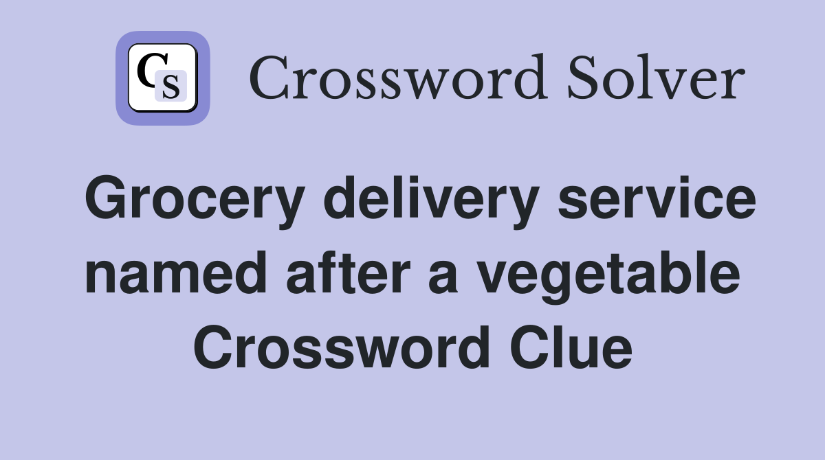 Grocery delivery service named after a vegetable Crossword Clue