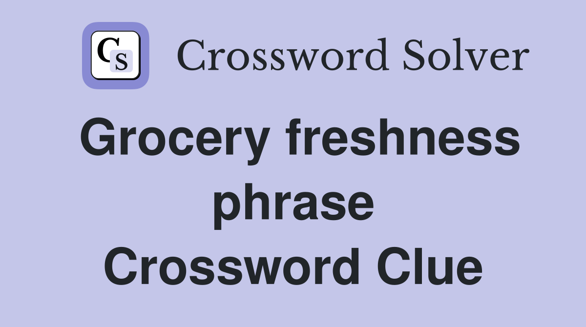Grocery freshness phrase Crossword Clue