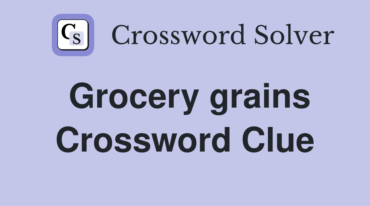 Grocery grains Crossword Clue