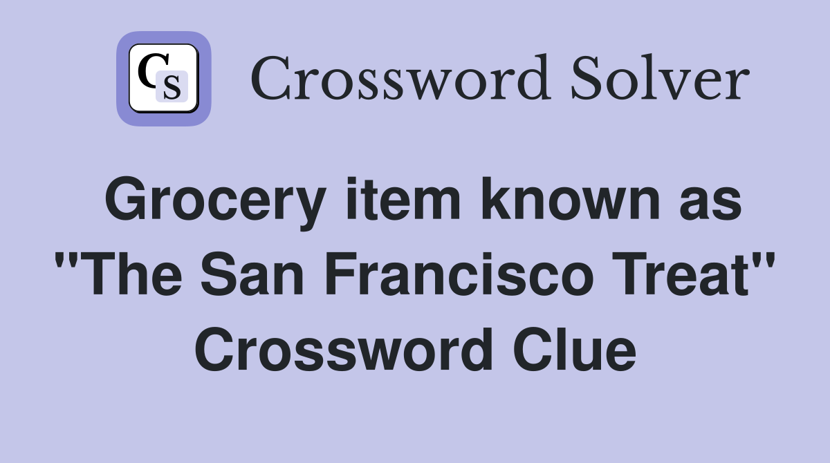 Grocery item known as "The San Francisco Treat" Crossword Clue