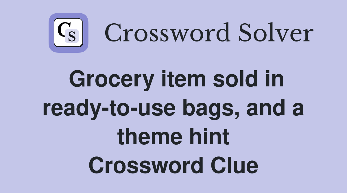 Grocery item sold in ready-to-use bags, and a theme hint Crossword Clue