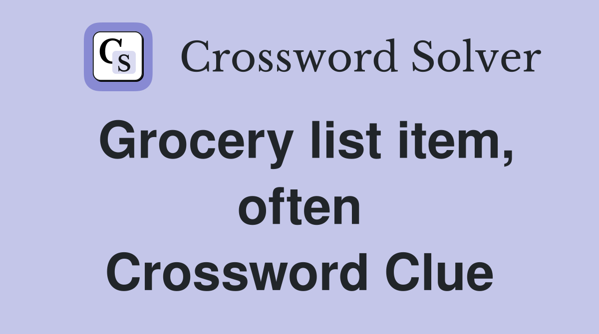 Grocery list item, often Crossword Clue