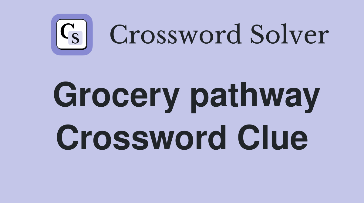 Grocery pathway Crossword Clue