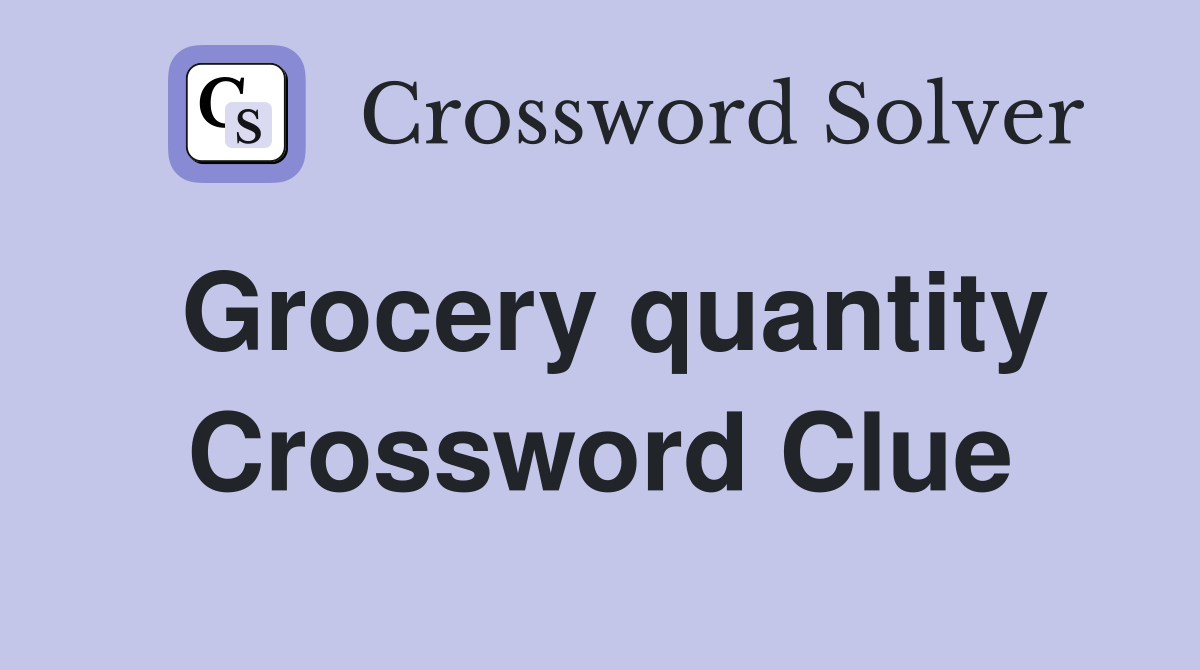 Grocery quantity Crossword Clue