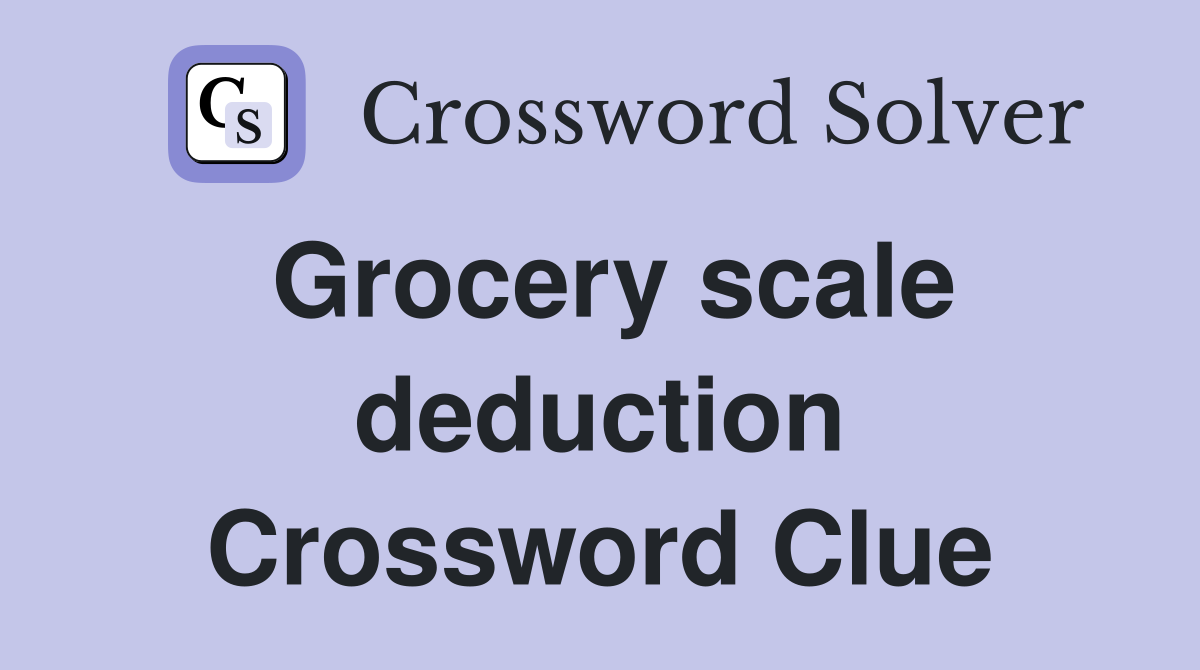 Grocery scale deduction Crossword Clue