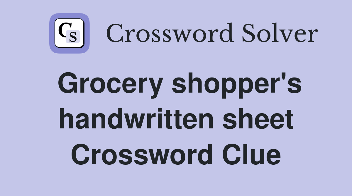 Grocery shopper's handwritten sheet Crossword Clue