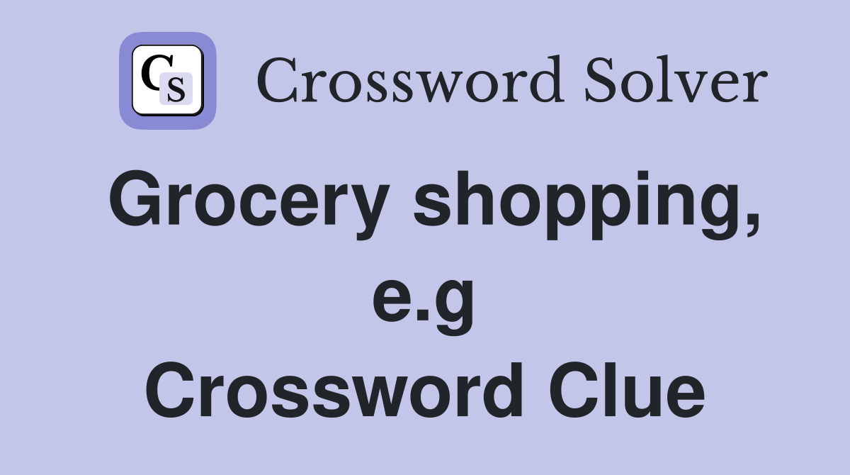 Grocery shopping, e.g Crossword Clue