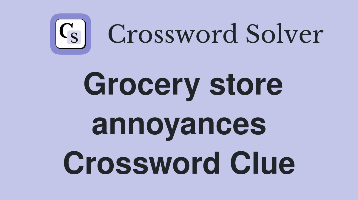 Grocery store annoyances Crossword Clue