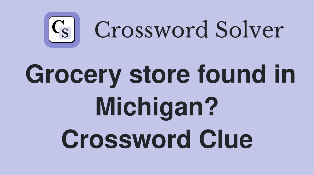 Grocery store found in Michigan? Crossword Clue