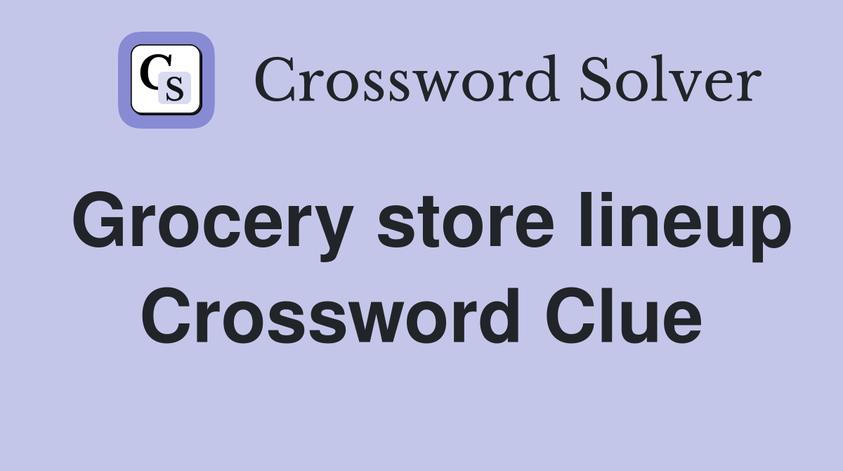 Grocery store lineup Crossword Clue
