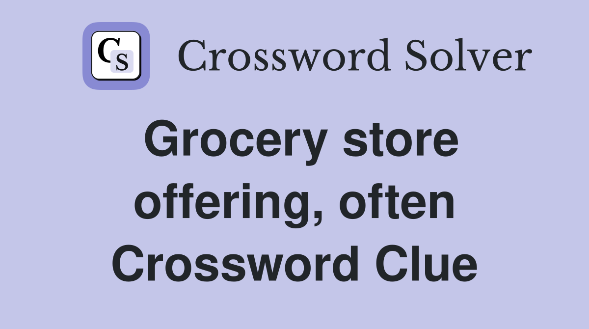 Grocery store offering, often Crossword Clue