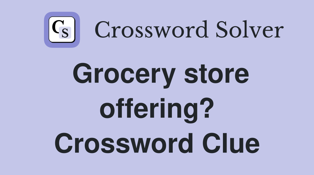 Grocery store offering? Crossword Clue