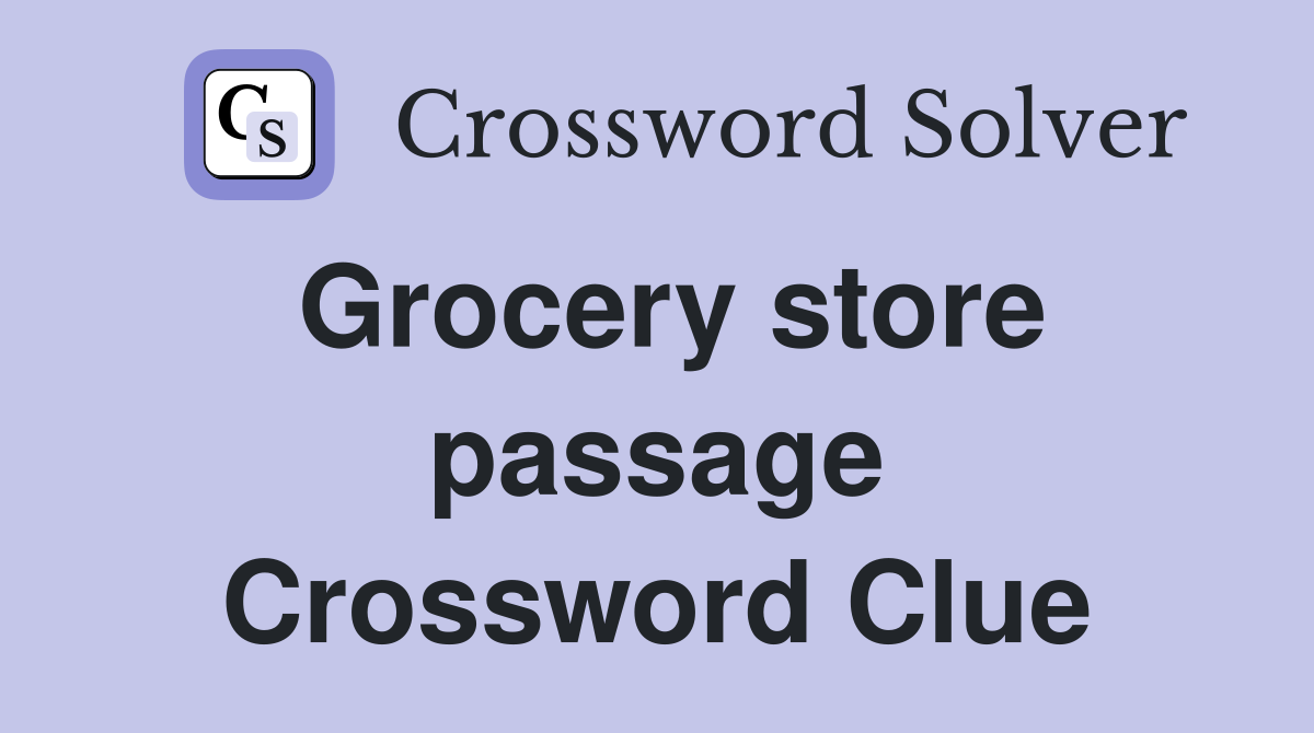 Grocery store passage Crossword Clue